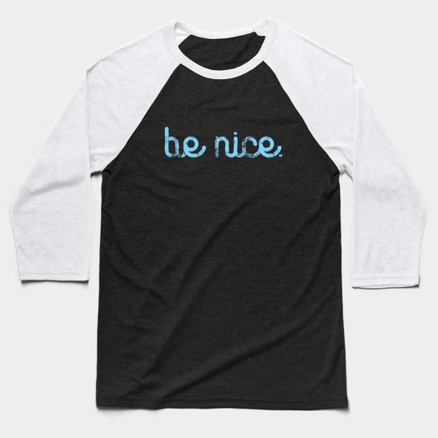 BE NICE. TYPE SLOGAN. BECAUSE IT'S NICE TO BE NICE. Baseball T-Shirt by CliffordHayes